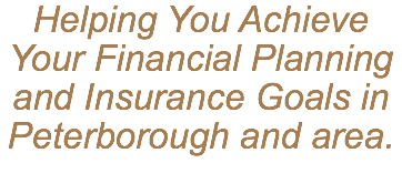 Helping You Achieve Your Financial Planning and Insurance Goals in Peterborough and area.