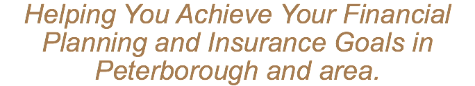 Helping You Achieve Your Financial Planning and Insurance Goals in Peterborough and area.